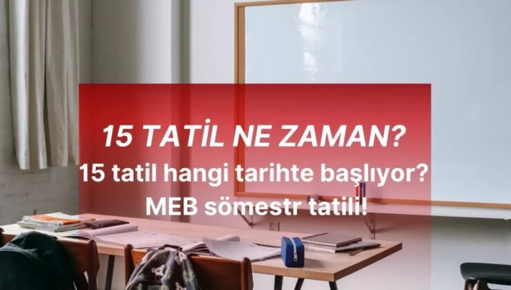 15 TATİL NE ZAMAN? 15 tatil hangi tarihte başlıyor? MEB sömestr tatili!